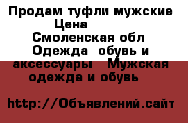 Продам туфли мужские › Цена ­ 1 000 - Смоленская обл. Одежда, обувь и аксессуары » Мужская одежда и обувь   